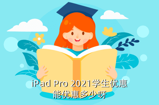 iPad Pro 2021学生优惠能优惠多少呀