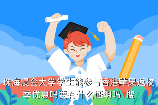 珠海浸会大学学生能参与香港苹果返校季优惠吗要有什么证明吗  搜
