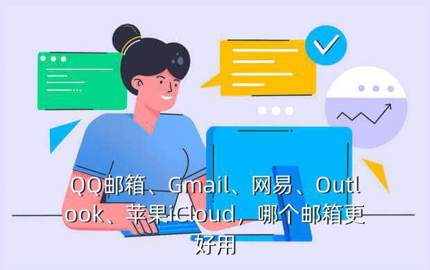 QQ邮箱、Gmail、网易、Outlook、苹果iCloud，哪个邮箱更好用