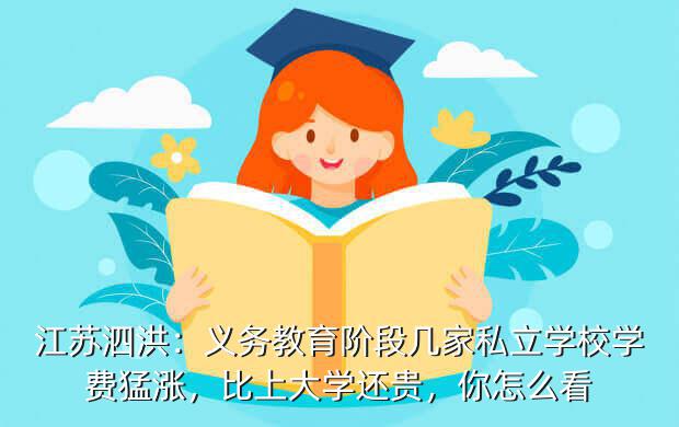 江苏泗洪：义务教育阶段几家私立学校学费猛涨，比上大学还贵，你怎么看